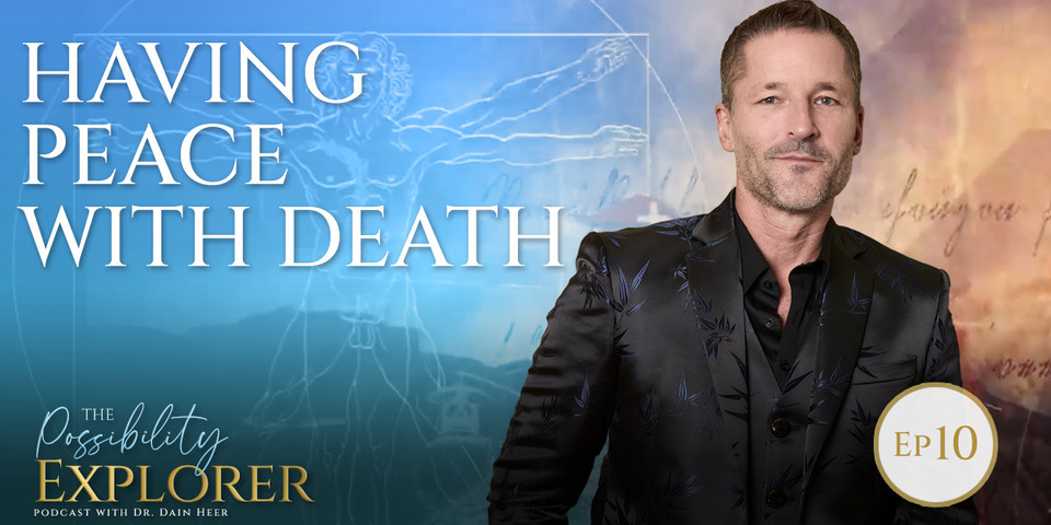Dain Heer – Possibility explorer – Ep10 – Having Peace with Death