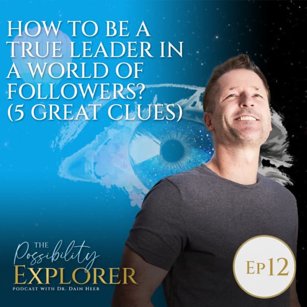 Possibility explorer ep12 - HOW TO BE A TRUE LEADER IN A WORLD OF FOLLOWERS (5 GREAT CLUES)