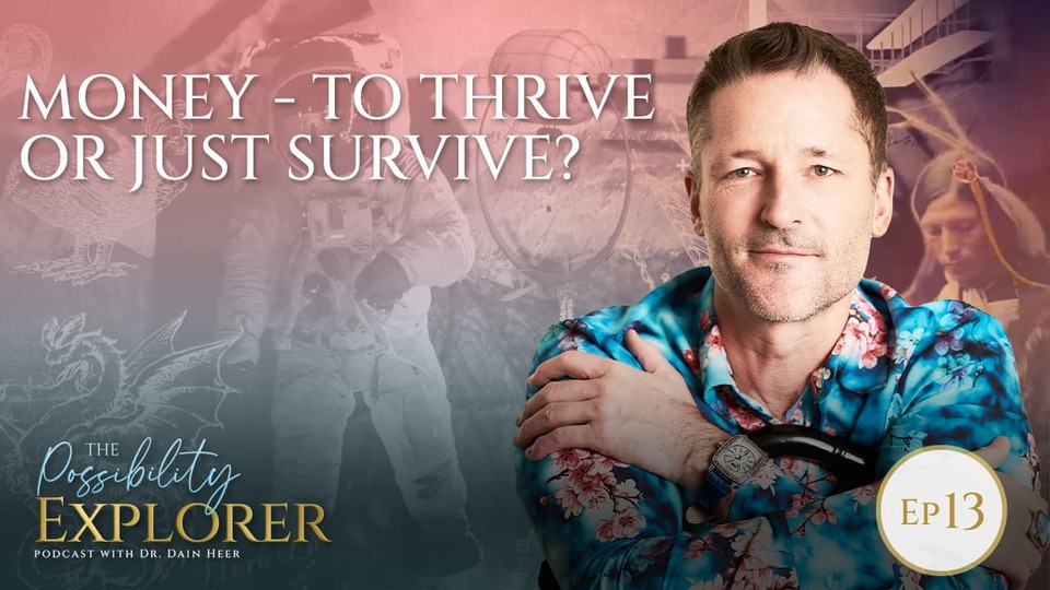Dain Heer – Possibility explorer – Ep13 – Money – to thrive or just survive?