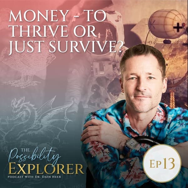 Possibility explorer ep13 - MONEY – TO THRIVE OR JUST SURVIVE?