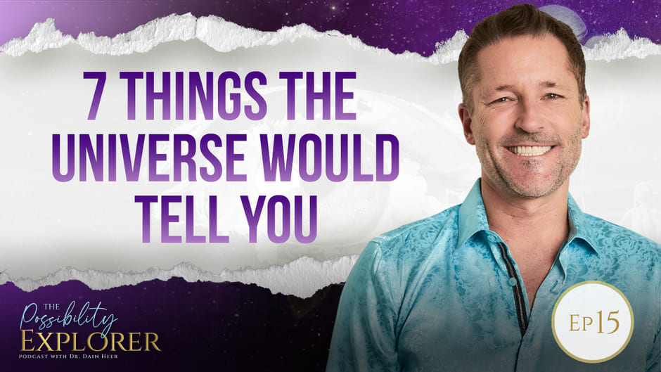 Dain Heer – Possibility explorer – Ep15 – 7 Things The Universe Would Tell You